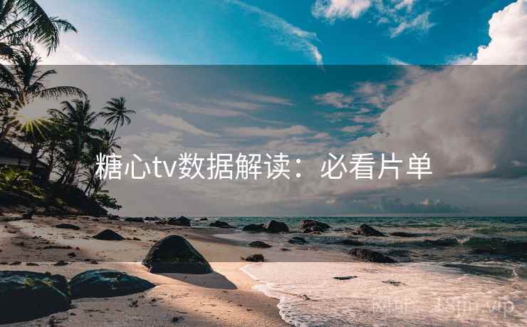 糖心tv数据解读：必看片单