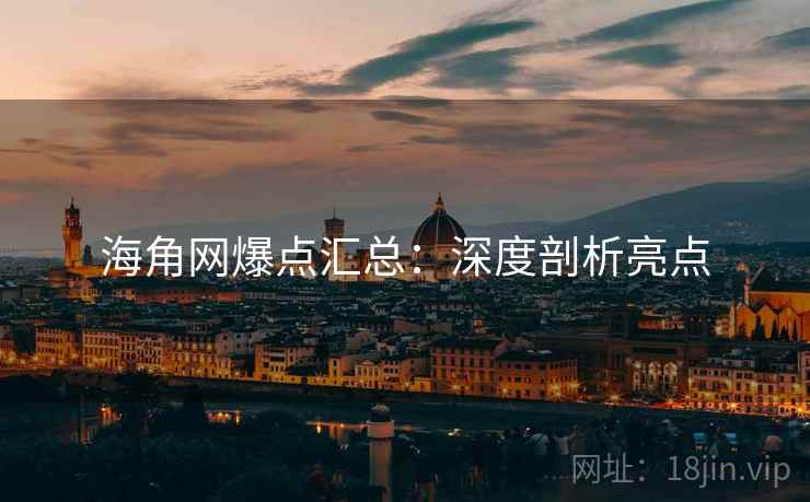 海角网爆点汇总：深度剖析亮点